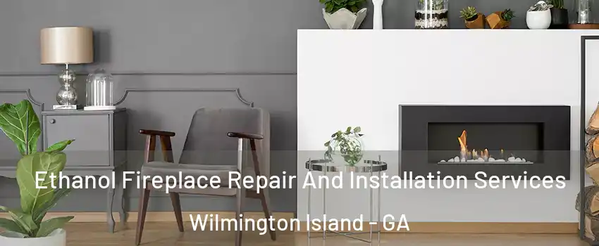  Ethanol Fireplace Repair And Installation Services Wilmington Island - GA