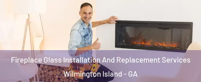  Fireplace Glass Installation And Replacement Services Wilmington Island - GA