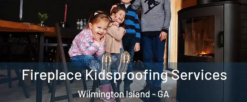  Fireplace Kidsproofing Services Wilmington Island - GA