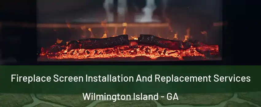  Fireplace Screen Installation And Replacement Services Wilmington Island - GA
