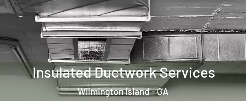  Insulated Ductwork Services Wilmington Island - GA