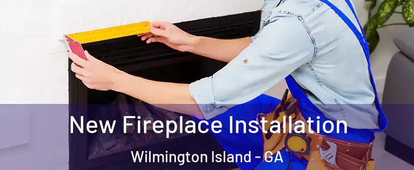  New Fireplace Installation Wilmington Island - GA