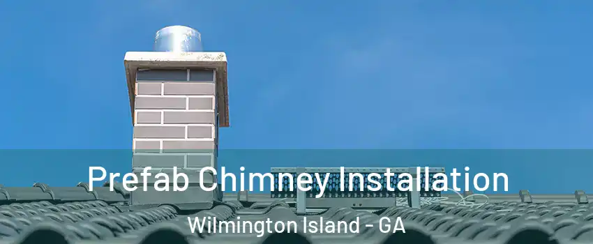  Prefab Chimney Installation Wilmington Island - GA