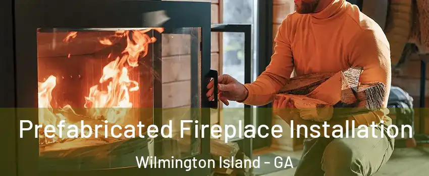  Prefabricated Fireplace Installation Wilmington Island - GA