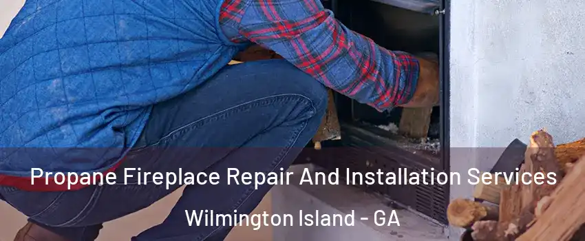  Propane Fireplace Repair And Installation Services Wilmington Island - GA