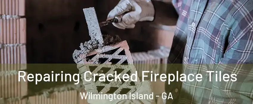  Repairing Cracked Fireplace Tiles Wilmington Island - GA