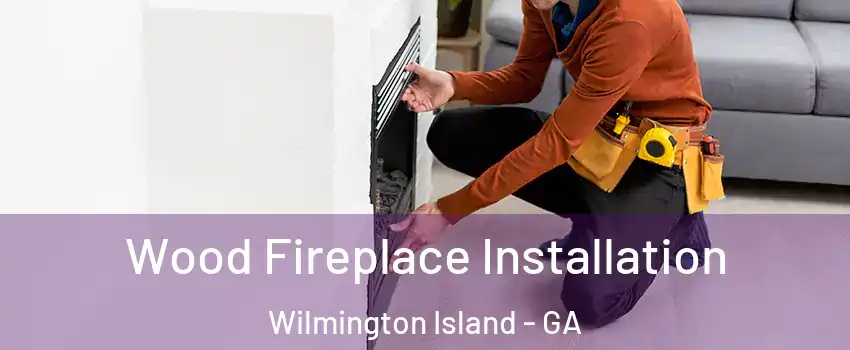  Wood Fireplace Installation Wilmington Island - GA